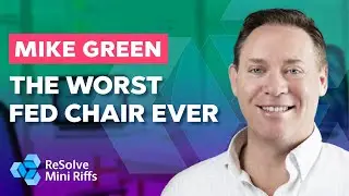 Mike Green: The Worst Fed Chair Ever