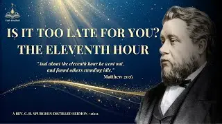 Is It Too Late for You? The Eleventh Hour | C. H. Spurgeon | Good News for the Eleventh Hour