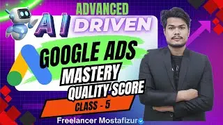 Advanced AI-Driven Google Ads Mastery | Class  4 &ndash; Quality Score Explained