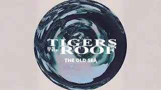 Tigers on the Roof &ndash; The Old Sea (2015) | Full Album Remaster