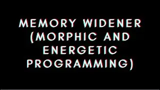 Memory Widener (Morphic and Energetic Programming) Experimental