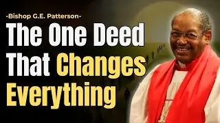 THE ONE DEED THAT CHANGES EVERYTHING | BISHOP GE PATTERSON | CHRISTIAN SERMON