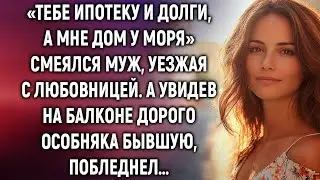 Тебе ипотеку, а мне дом у моря, смеялся муж. А увидев бывшую в дорогом особняке…