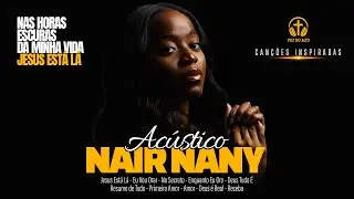 NAIR NANY ACÚSTICO 💛 Louvores Que Trazem Paz e Renovo ao Coração 🔥🤍