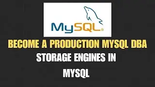 BECOME A PRODUCTION MYSQL DATABASE ADMINISTRATOR | MYSQL STORAGE ENGINES