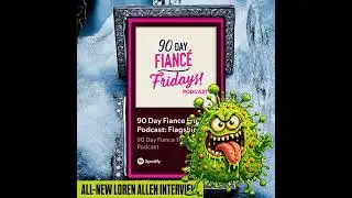 90 Day Fiance Fridays! Podcast: New Loren Allen Interview (S3E20)