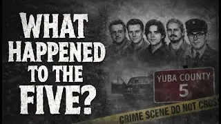 The Yuba County Five: What Really Happened?