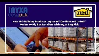 How M-D Building Products Improved &ldquo;OTIF&rdquo; Orders to Big Box Retailers with Inyxa EasyPick