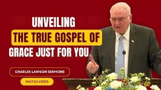 Charles Lawson SERMONS - Revealing the True Gospel of Grace for You