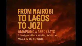 “Rhythm Connect. FROM Nairobi, LAGOS TO JOZI🌍AMAPIANO x AFROBEATS MixxTape. I - Dj Townie.