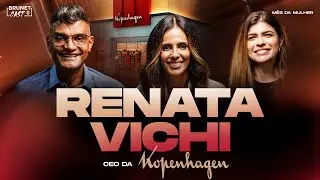 A importância das mulheres assumirem o protagonismo com Renata Vichi, CEO da KOPENHAGEN