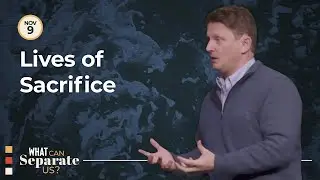 Message | Lives of Sacrifice | What Can Separate Us? | David Sessions |&nbsp;November 9, 2025