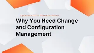 Why You Need Change and Configuration Management (June 14, 2023)