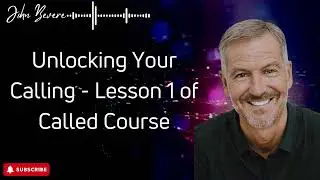 John Bevere | Unlocking Your Calling - Lesson 1 of Called Course