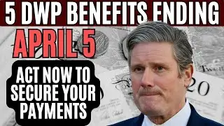 Urgent: 5 DWP Benefits Ending April 5, 2025&mdash;Act Now to Secure Your Payments!
