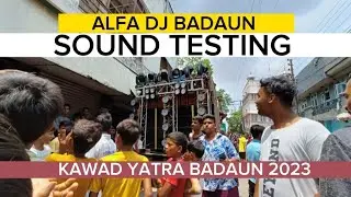 ALFA DJ BADAUN | SOUND TESTING | KAWAD YATRA BADAUN 2023 | 6 Bass Ka Dhamaka