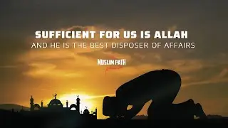 Sufficient for us is Allah and He is the Best Disposer of Affairs