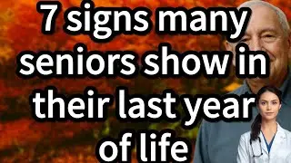 7 Signs Many Seniors Show in Their Last Year of Life &ndash; What Seniors' Families Need to Know!