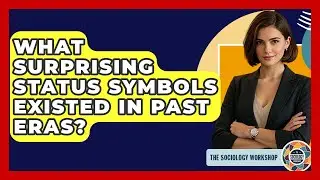 What Surprising Status Symbols Existed In Past Eras? - The Sociology Workshop