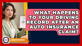 What Happens To Your Driving Record After An Auto Insurance Claim? - Asian Wise Insurance