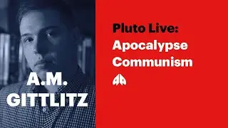 A.M. Gittlitz - Apocalypse Communism - with Owen Hatherley | Pluto Live
