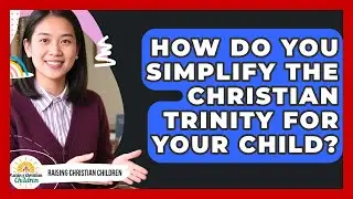 How Do You Simplify The Christian Trinity For Your Child? - Raising Christian Children