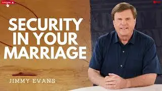 Security in your Marriage   The MarriageToday Podcast   Jimmy and Karen Evans