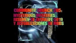 COMMUNITY CRUNCH 205: MYSTERIOUS MYSTERIES, RESUMEN DE EXTRALIFE 2019, Y ACTUALIZACIONES DE MODS