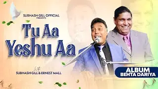 Tu Aa Yeshu Aa | Subhash Gill & Ernest Mall (Official Song) | Album: Behta Dariya