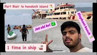 Portblair to havelock island by ship explore elephant beach or jet ski kri ||adityasihagvlogs||