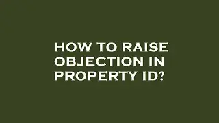 How to raise objection in property id?