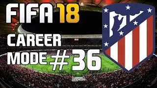 FIFA 18 Atl&eacute;tico Madrid Career Mode Ep.36 