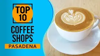 Top 10 Best coffee shops in Pasadena, California