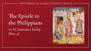 Paul's epistle to the Philippians w/ Fr. Lawrence Farley (4)