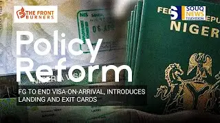 FG to Cancel Visa on Arrival Policy &ndash; What This Means for Nigeria | The Front Burners