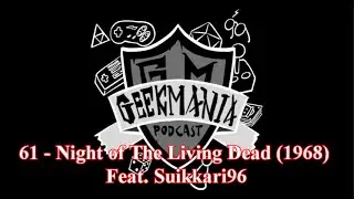 61 - Night of The Living Dead (1968) Feat. Suikkari96 - | GeekMania Podcast |