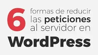 6 Formas de reducir las peticiones al servidor en WordPress