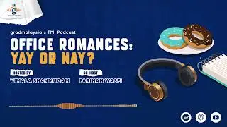 Office Romances: Yay or Nay? | gradmalaysia's TMI Podcast Ep. 4