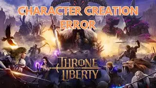 How to Fix Character Creation Error 10! Throne and Liberty