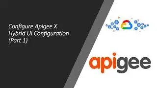 Configure Google Cloud Apigee X Hybrid UI Configuration (Part 1)