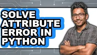 How to Solve Attribute Error in Python - Easy Guide