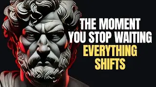The Moment You Stop Waiting, Everything Shifts | Stoic Philosophy