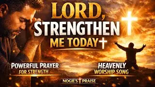 LORD, STRENGTHEN ME TODAY ✝️ | A Powerful Prayer for Strength & Renewal | Christian Worship Song