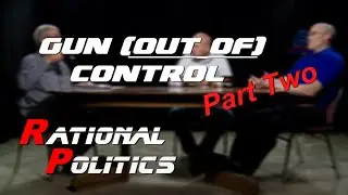 Rational Politics Gun Out of Control Part Two