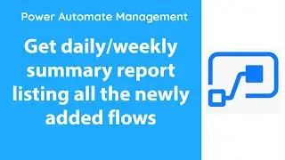 PowerAutomate - Get daily/weekly summary report listing all the newly added flows in any environment