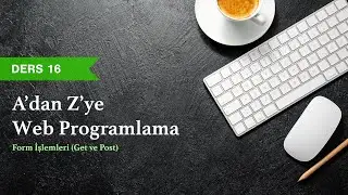 PHP & MySQL Dersleri - Ders 16 - PHP'de Form İşlemleri, PHP ve HTML ile Get ve Post Metotları