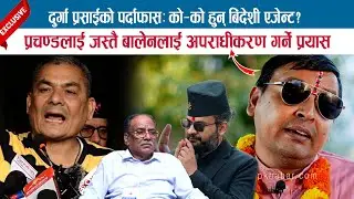 DURGA PRASAI को पर्दाफासः को-को हुन् बिदेशी एजेन्ट? PRACHANDA लाई जस्तै BALEN लाई अपराधीकरण; PUNYA