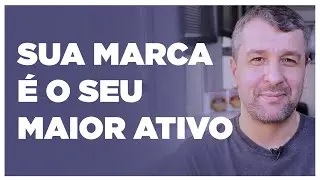 #001 -  Entenda porque sua marca é o seu maior ativo