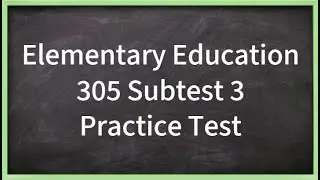 Elementary Education 305 Subtest 3 Practice Test Video