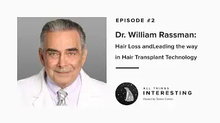 All Things Interesting Podcast  #2: Dr. William Rassman - Leading Hair Transplant Innovation